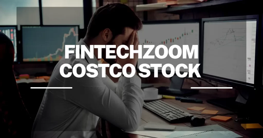 FintechZoom Costco Stock: Closer Look at Market Trends